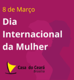 CASA DO CEARA DIA INTERNACIONAL DA MULHER